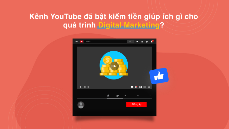 Kênh YouTube đã bật kiếm tiền giúp ích gì cho quá trình Digital Marketing?