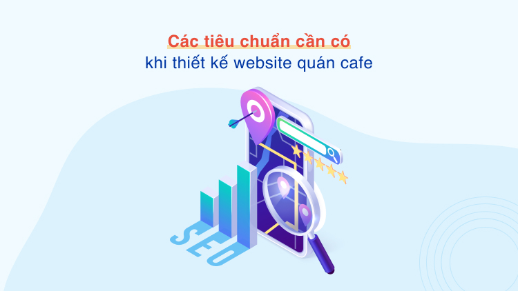 Các tiêu chuẩn cần có khi thiết kế website quán cafe