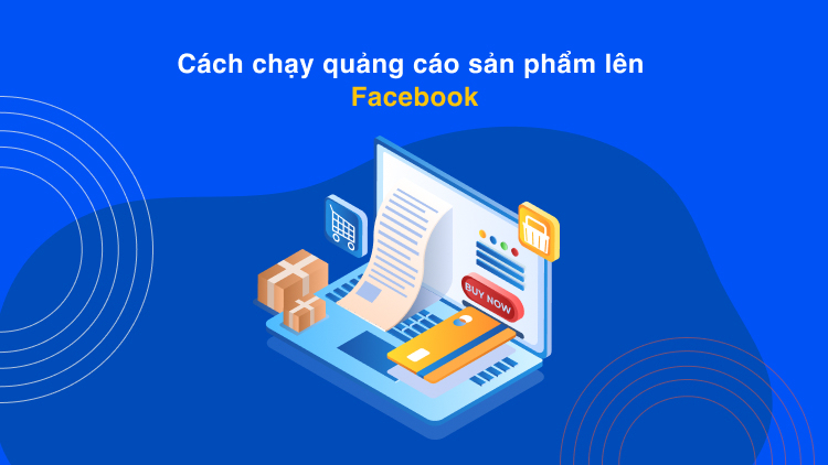 Cách chạy quảng cáo sản phẩm lên Facebook