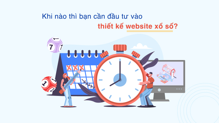 Khi nào thì bạn cần đầu tư vào thiết kế website xổ số?