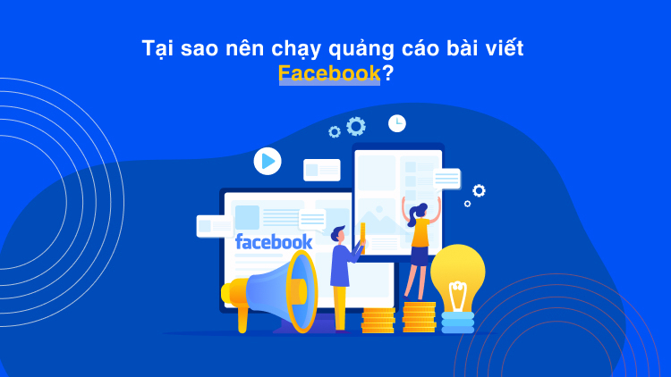 Tại sao nên chạy quảng cáo bài viết Facebook?