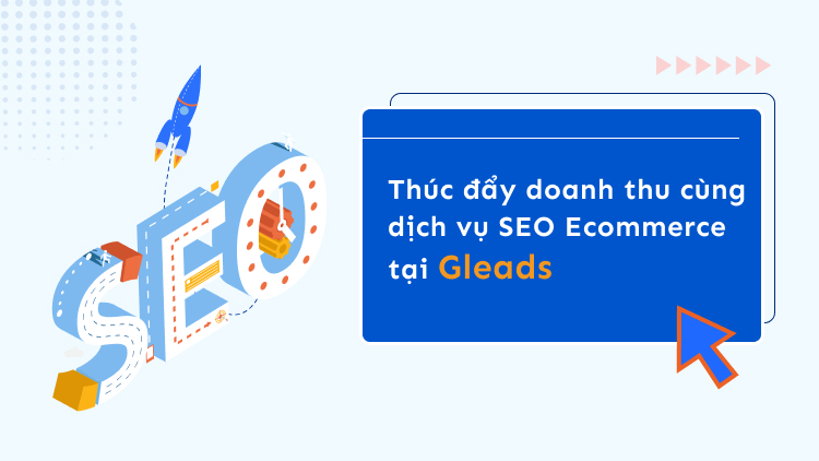 Thúc đẩy doanh thu cùng dịch vụ SEO Ecommerce tại GLEADS