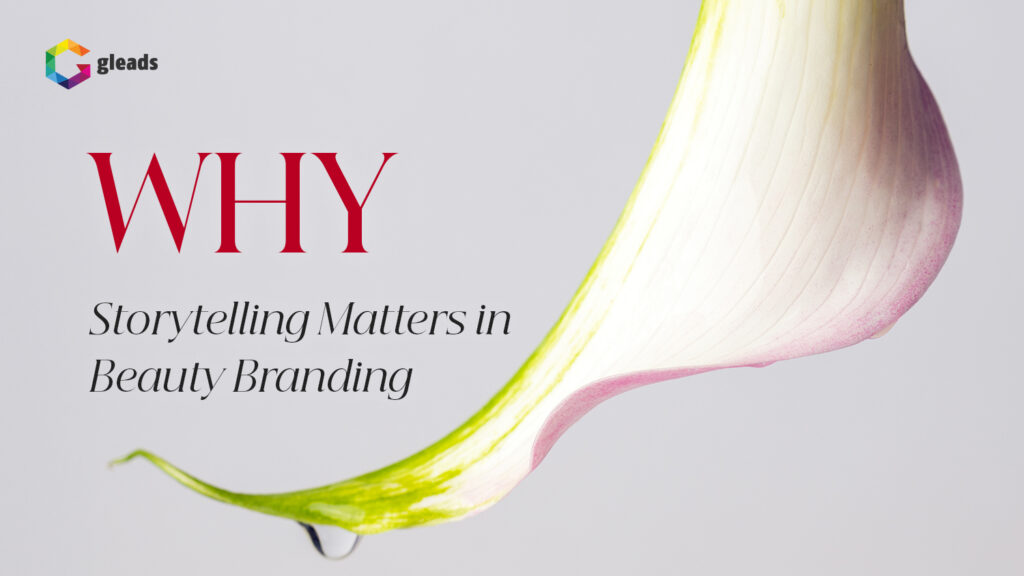 Why Storytelling Matters in Beauty Branding | GLEADS Bloom.